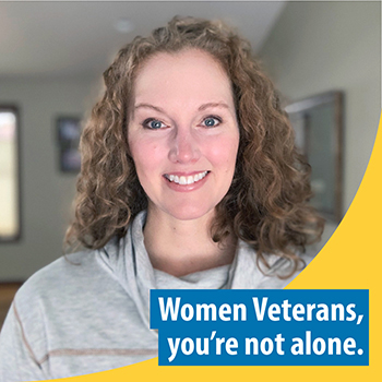 A Veteran smiling and looking directly into the camera. The text reads, “Women Veterans, you’re not alone.”