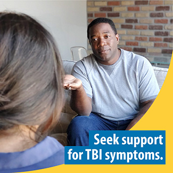 A Veteran sitting on a couch while talking to a counselor. The text reads, “Seek support for TBI symptoms.” 